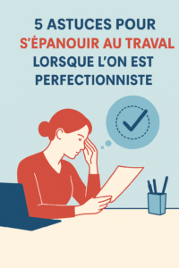5 astuces concrètes pour s’épanouir au travail lorsque l’on est perfectionniste.